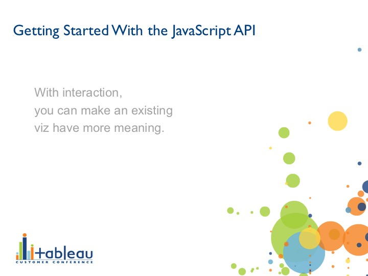 Getting Started With the JavaScript API: With interaction, you can make an existing viz have more meaning.